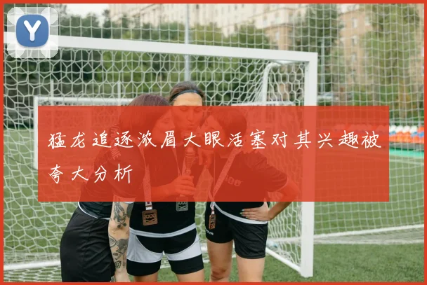猛龙追逐浓眉大眼活塞对其兴趣被夸大分析