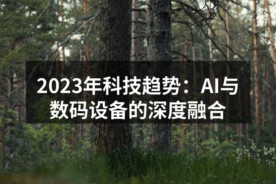 2023年科技趋势：AI与数码设备的深度融合