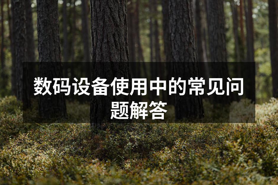 数码设备使用中的常见问题解答